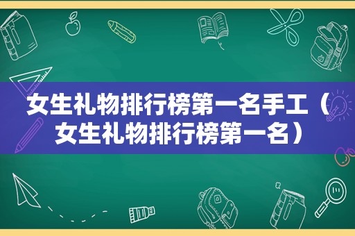 女生礼物排行榜第一名手工（女生礼物排行榜第一名）