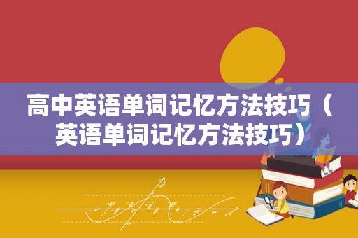 高中英语单词记忆方法技巧（英语单词记忆方法技巧）