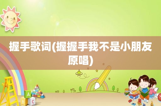 握手歌词(握握手我不是小朋友原唱)