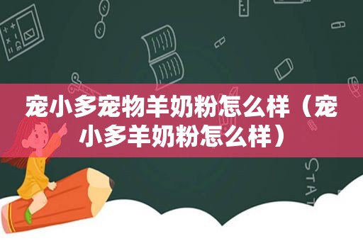 宠小多宠物羊奶粉怎么样（宠小多羊奶粉怎么样）
