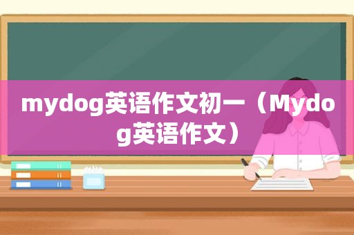 mydog英语作文初一（Mydog英语作文）