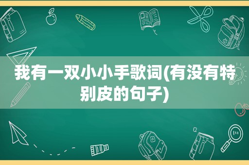 我有一双小小手歌词(有没有特别皮的句子)