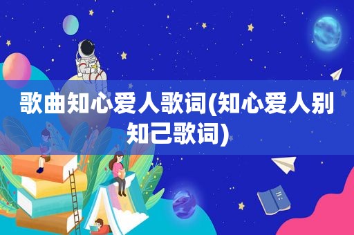 歌曲知心爱人歌词(知心爱人别知己歌词)