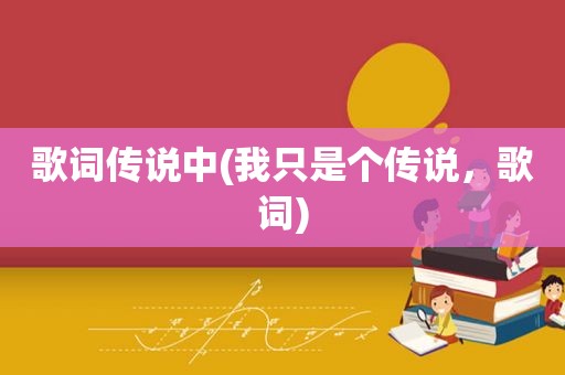 歌词传说中(我只是个传说，歌词)