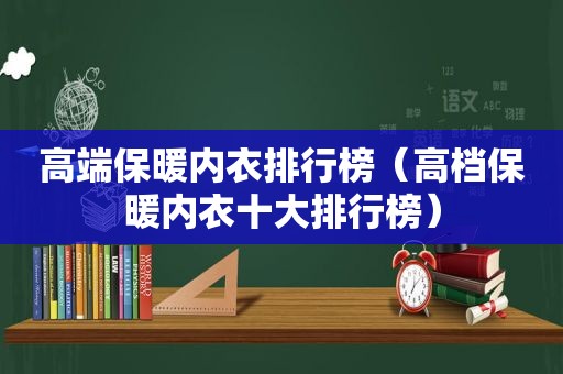 高端保暖内衣排行榜（高档保暖内衣十大排行榜）