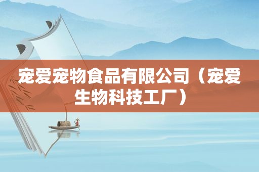 宠爱宠物食品有限公司（宠爱生物科技工厂）