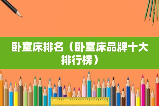 卧室床排名（卧室床品牌十大排行榜）