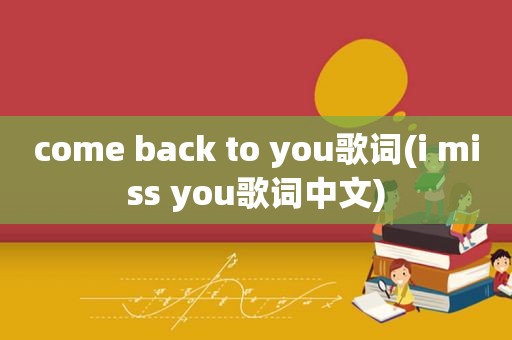 come back to you歌词(i miss you歌词中文)