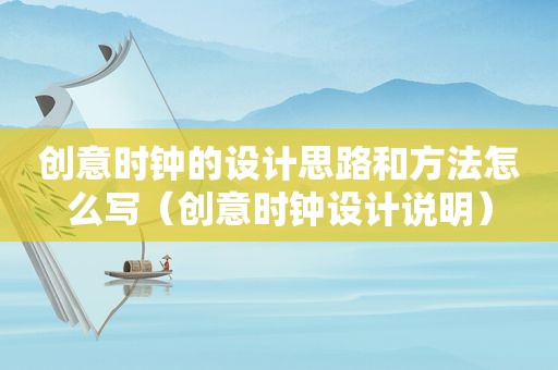 创意时钟的设计思路和方法怎么写（创意时钟设计说明）