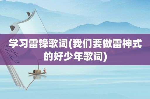 学习雷锋歌词(我们要做雷神式的好少年歌词)
