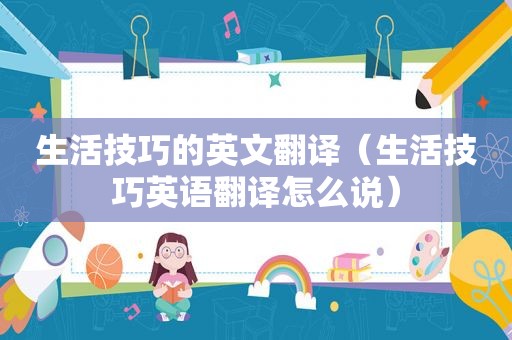 生活技巧的英文翻译（生活技巧英语翻译怎么说）