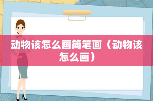 动物该怎么画简笔画（动物该怎么画）