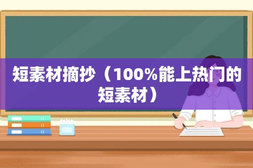 短素材摘抄（100%能上热门的短素材）