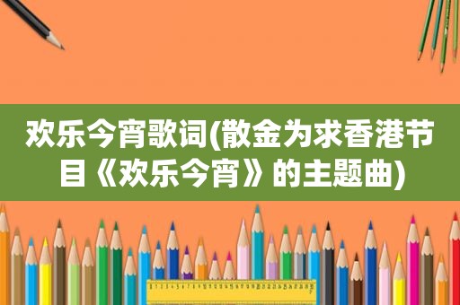 欢乐今宵歌词(散金为求香港节目《欢乐今宵》的主题曲)