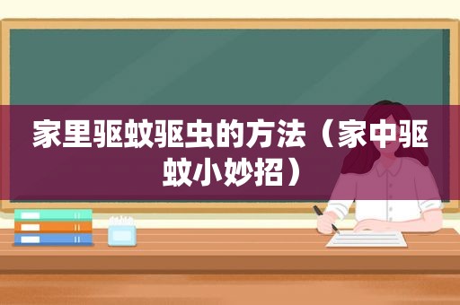 家里驱蚊驱虫的方法（家中驱蚊小妙招）