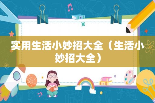 实用生活小妙招大全（生活小妙招大全）