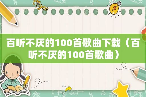 百听不厌的100首歌曲下载（百听不厌的100首歌曲）