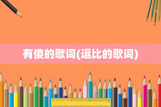 有傻的歌词(逗比的歌词)