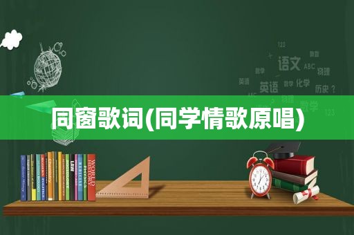 同窗歌词(同学情歌原唱)