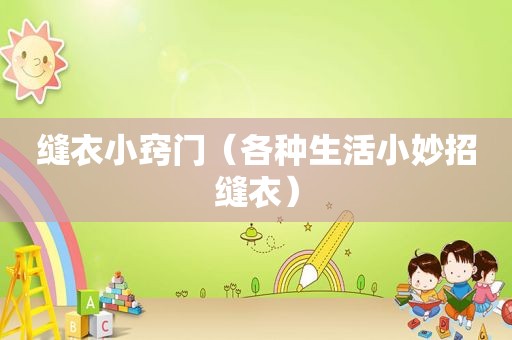缝衣小窍门（各种生活小妙招缝衣）