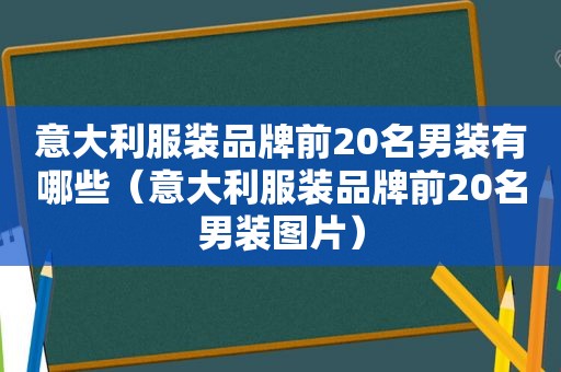 意大利服装品牌前20名男装有哪些（意大利服装品牌前20名男装图片）