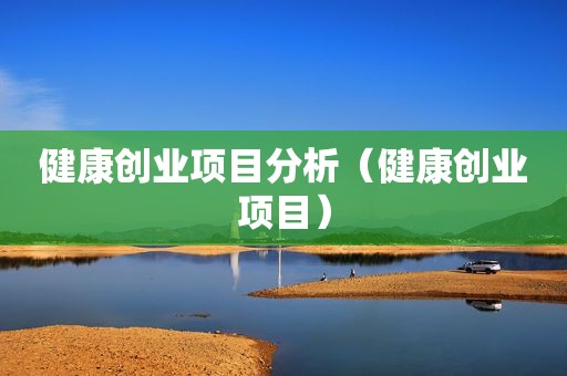 健康创业项目分析（健康创业项目）