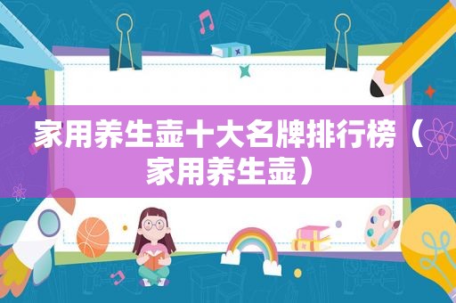家用养生壶十大名牌排行榜（家用养生壶）