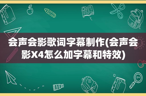 会声会影歌词字幕制作(会声会影X4怎么加字幕和特效)