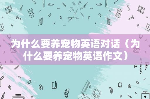 为什么要养宠物英语对话（为什么要养宠物英语作文）