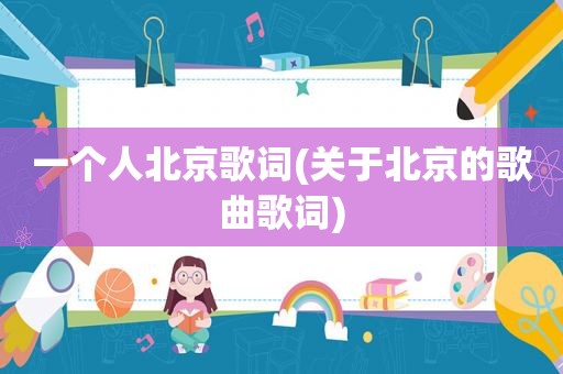 一个人北京歌词(关于北京的歌曲歌词)
