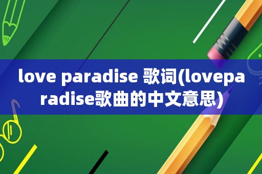 love paradise 歌词(loveparadise歌曲的中文意思)