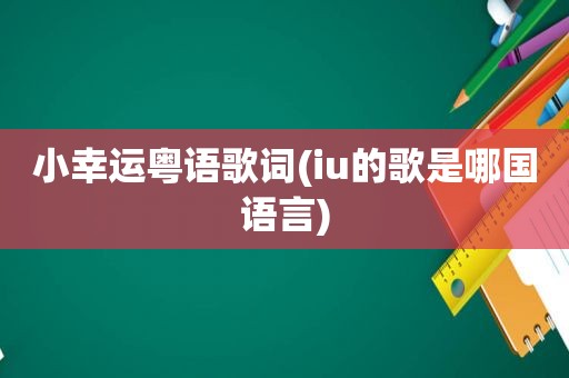小幸运粤语歌词(iu的歌是哪国语言)