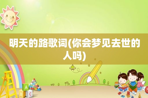 明天的路歌词(你会梦见去世的人吗)