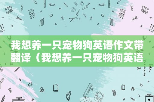 我想养一只宠物狗英语作文带翻译（我想养一只宠物狗英语作文）