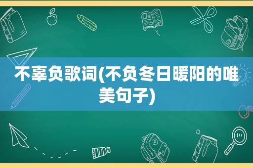 不辜负歌词(不负冬日暖阳的唯美句子)