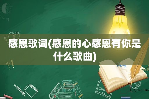 感恩歌词(感恩的心感恩有你是什么歌曲)