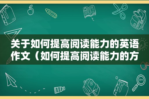关于如何提高阅读能力的英语作文（如何提高阅读能力的方法英语作文）