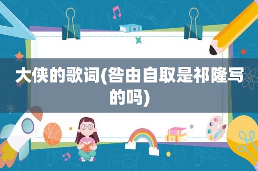 大侠的歌词(咎由自取是祁隆写的吗)