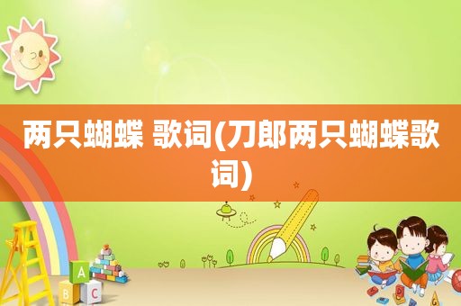 两只蝴蝶 歌词(刀郎两只蝴蝶歌词)