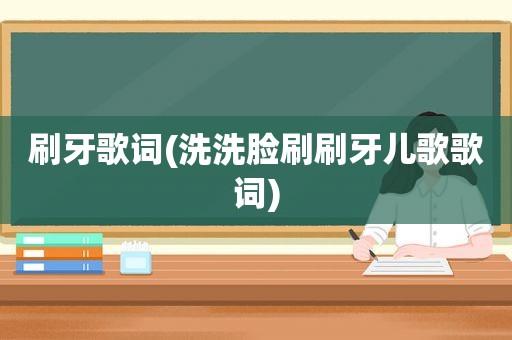 刷牙歌词(洗洗脸刷刷牙儿歌歌词)