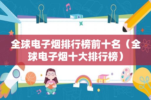 全球电子烟排行榜前十名（全球电子烟十大排行榜）