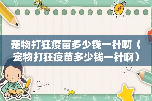 宠物打狂疫苗多少钱一针啊（宠物打狂疫苗多少钱一针啊）