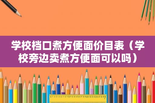 学校档口煮方便面价目表（学校旁边卖煮方便面可以吗）