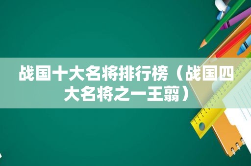战国十大名将排行榜（战国四大名将之一王翦）