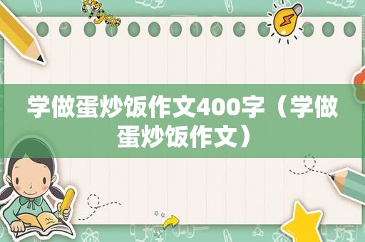 学做蛋炒饭作文400字（学做蛋炒饭作文）