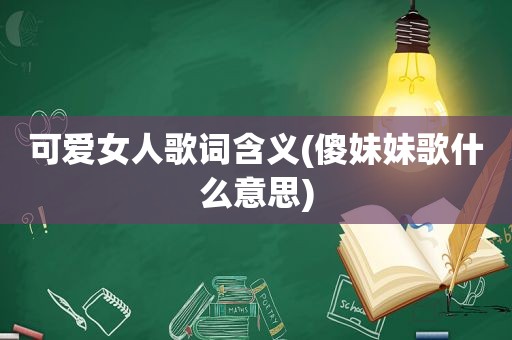 可 *** 歌词含义(傻妹妹歌什么意思)