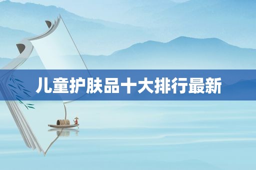 儿童护肤品十大排行最新