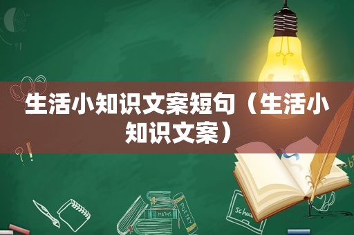 生活小知识文案短句（生活小知识文案）