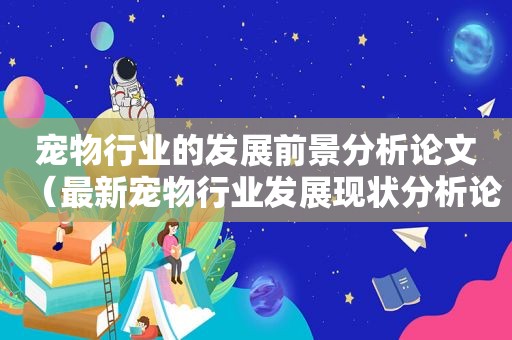 宠物行业的发展前景分析论文（最新宠物行业发展现状分析论文）