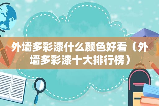 外墙多彩漆什么颜色好看（外墙多彩漆十大排行榜）